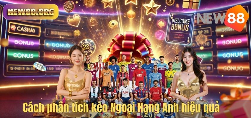 Kèo Giải Ngoại Hạng Anh – Cùng NEW88 Khám Phá Thông Tin Cá Cược Hấp Dẫn Cách phân tích kèo Ngoại Hạng Anh hiệu quả