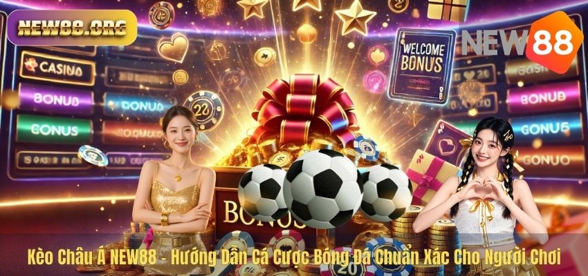Kèo Châu Á NEW88 – Hướng Dẫn Cá Cược Bóng Đá Chuẩn Xác Cho Người Chơi